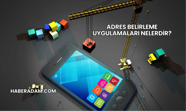 Adres Belirleme Uygulamaları Nelerdir?