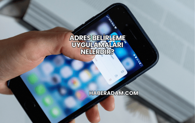 Adres Belirleme Uygulamaları Nelerdir?