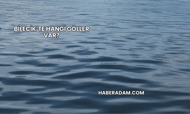 Bilecik’te Hangi Göller Var?