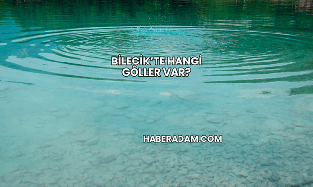 Bilecik’te Hangi Göller Var?