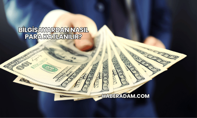 Bilgisayardan Nasıl Para Katlanılır?