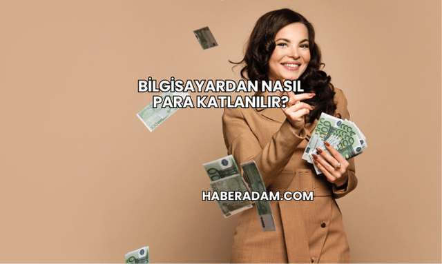 Bilgisayardan Nasıl Para Katlanılır?