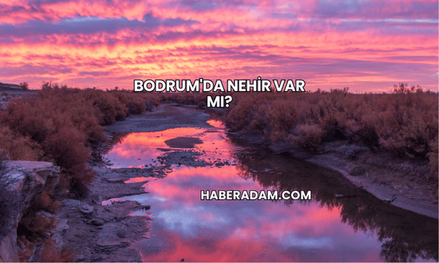 Bodrum'da Nehir Var mı?