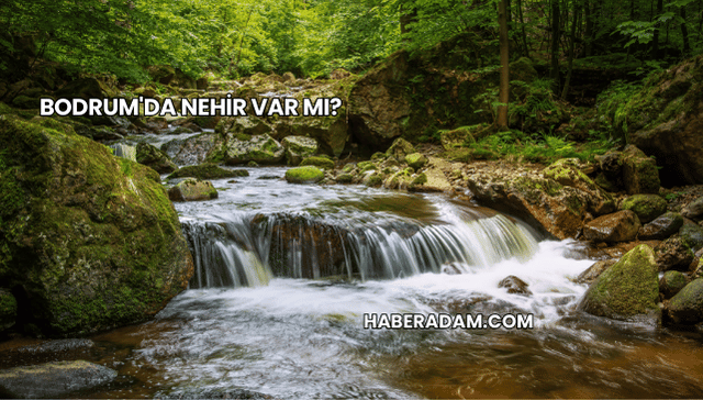 Bodrum'da Nehir Var mı?