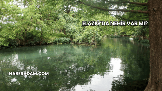 Elazığ’da Nehir Var mı?