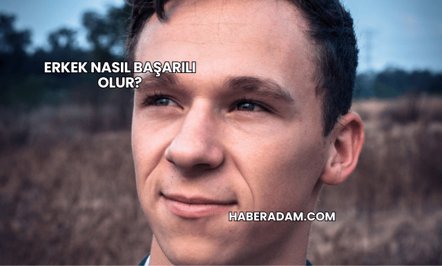 Erkek Nasıl Başarılı Olur?