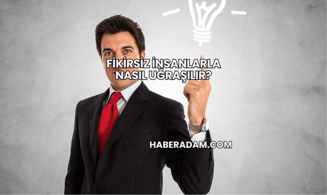 Fikirsiz İnsanlarla Nasıl Uğraşılır?