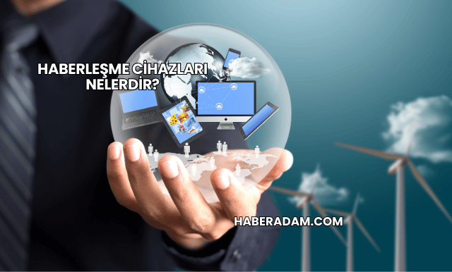 Haberleşme Cihazları Nelerdir?