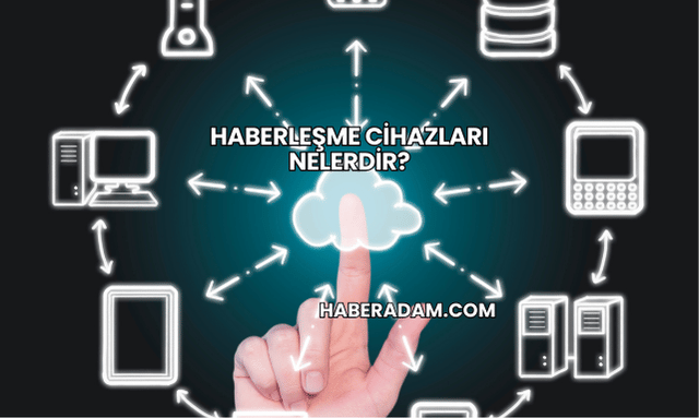 Haberleşme Cihazları Nelerdir?