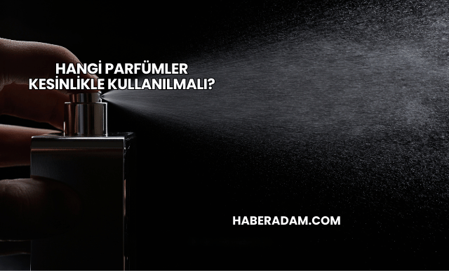 Hangi Parfümler Kesinlikle Kullanılmalı?