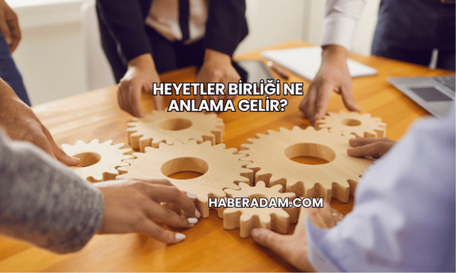Heyetler Birliği Ne Anlama Gelir?