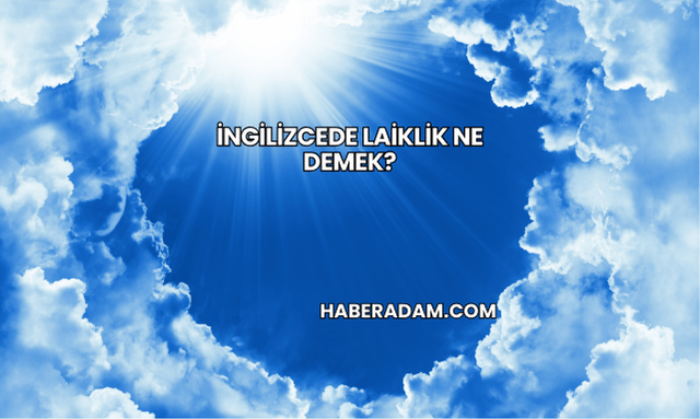 İngilizcede Laiklik Ne Demek?