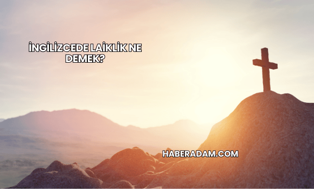 İngilizcede Laiklik Ne Demek?