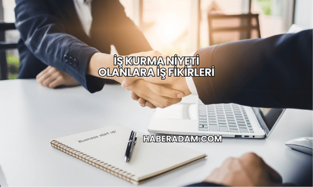 İş Kurma Niyeti Olanlara İş Fikirleri