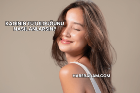 Kadının Tutulduğunu Nasıl Anlarsın?