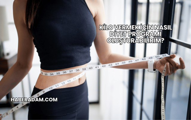 Kilo Vermek İçin Nasıl Diyet Programı Oluşturabilirim?