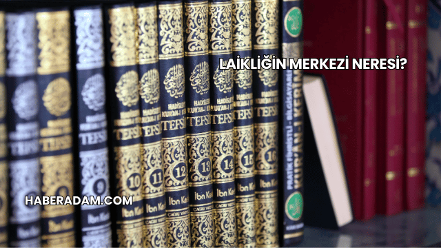 Laikliğin Merkezi Neresi?