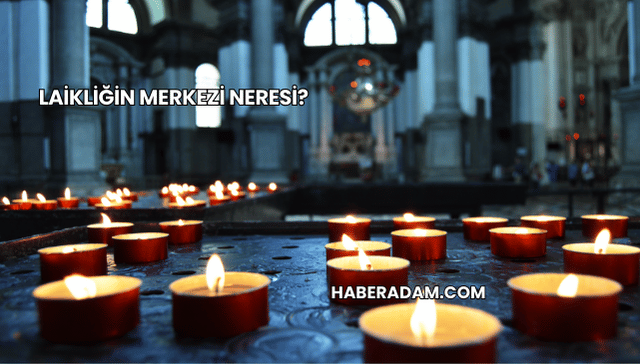 Laikliğin Merkezi Neresi?