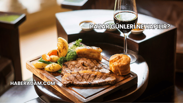 Pazar Günleri Ne Yapılır?