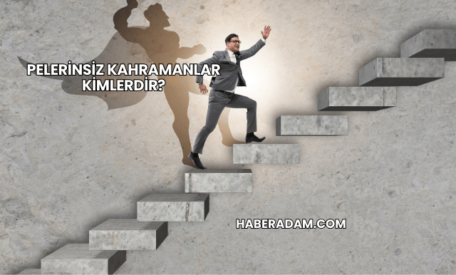 Pelerinsiz Kahramanlar Kimlerdir?