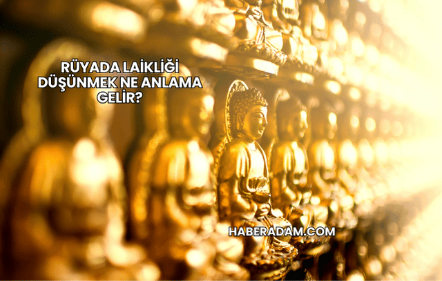 Rüyada Laikliği Düşünmek Ne Anlama Gelir?