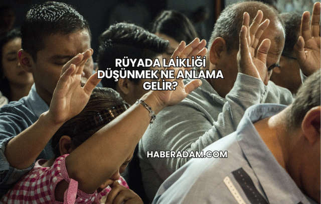 Rüyada Laikliği Düşünmek Ne Anlama Gelir?