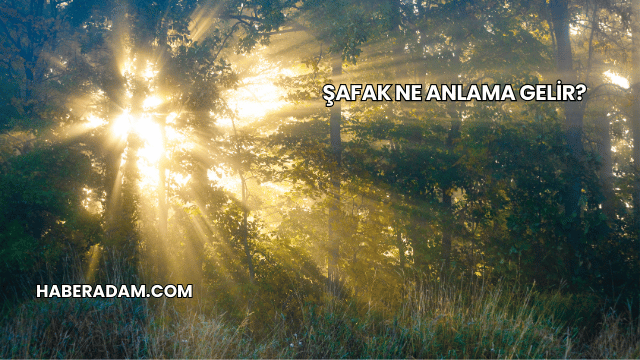 Şafak Ne Anlama Gelir?