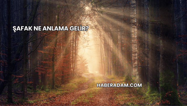Şafak Ne Anlama Gelir?