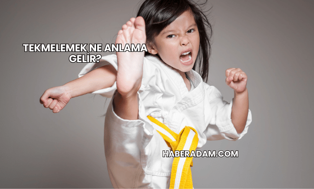 Tekmelemek Ne Anlama Gelir?