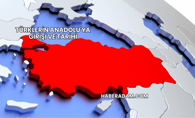 Türklerin Anadolu'ya Girişi ve Tarihi