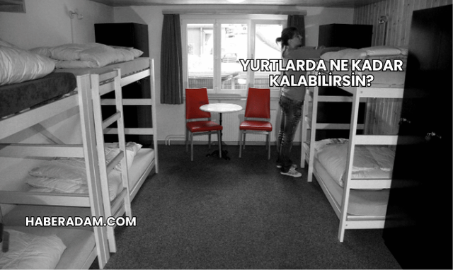 Yurtlarda Ne Kadar Kalabilirsin?