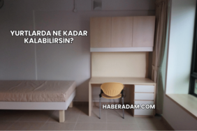 Yurtlarda Ne Kadar Kalabilirsin?