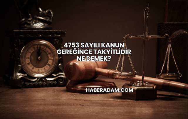 4753 Sayılı Kanun Gereğince Takyitlidir Ne Demek?