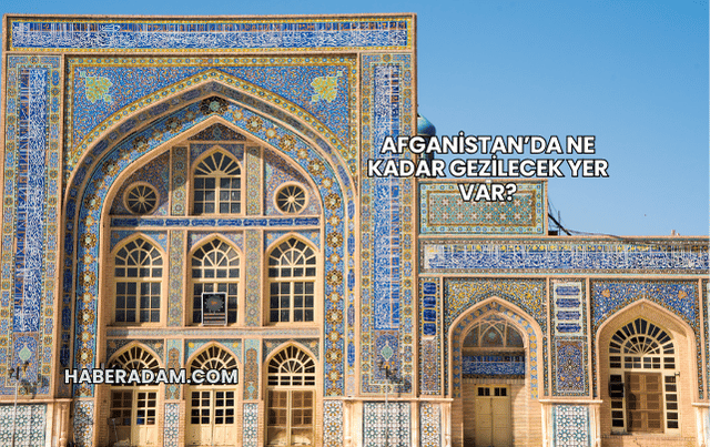 Afganistan’da Ne Kadar Gezilecek Yer Var?
