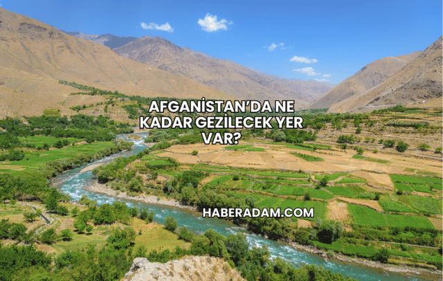 Afganistan’da Ne Kadar Gezilecek Yer Var?