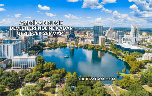 Amerika Birleşik Devletleri’nde Ne Kadar Gezilecek Yer Var?