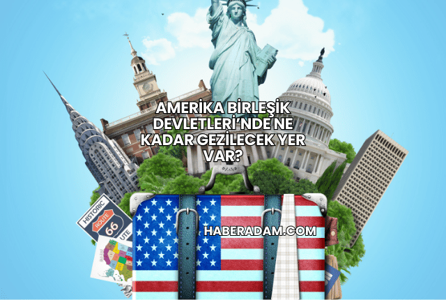 Amerika Birleşik Devletleri’nde Ne Kadar Gezilecek Yer Var?