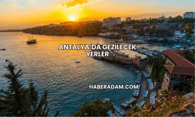 Antalya’da Gezilecek Yerler
