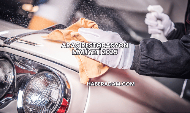 Araç Restorasyon Maliyeti 2025