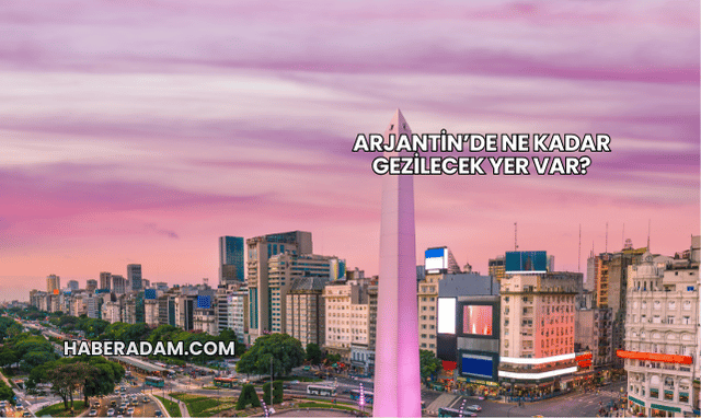 Arjantin’de Ne Kadar Gezilecek Yer Var?