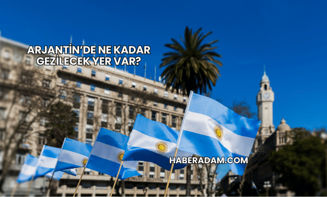 Arjantin’de Ne Kadar Gezilecek Yer Var?