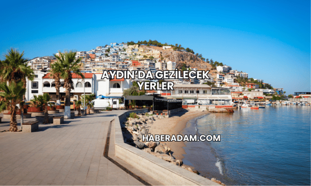Aydın’da Gezilecek Yerler