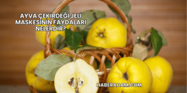 Ayva çekirdeği jeli maskesinin faydaları nelerdir?