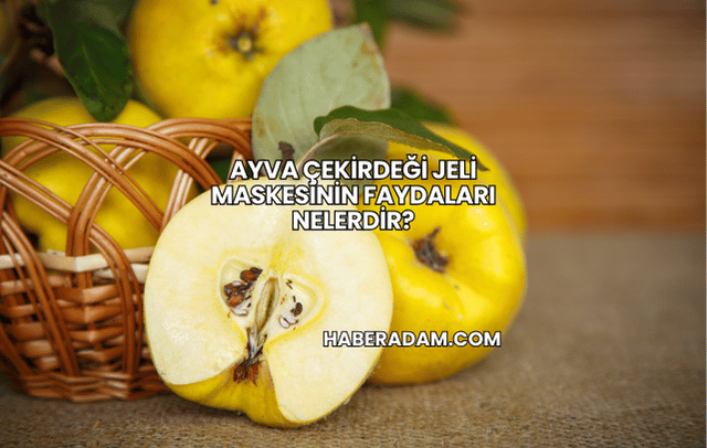Ayva çekirdeği jeli maskesinin faydaları nelerdir?