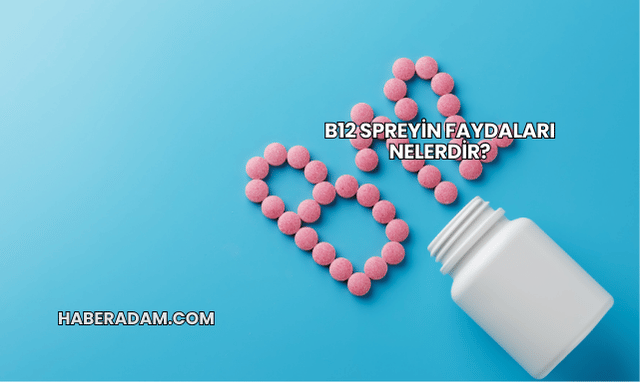 B12 Spreyin Faydaları Nelerdir?