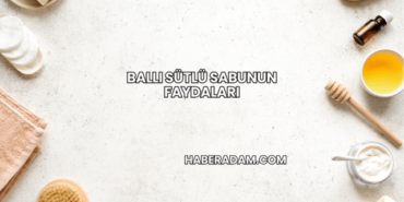 Ballı Sütlü Sabunun Faydaları