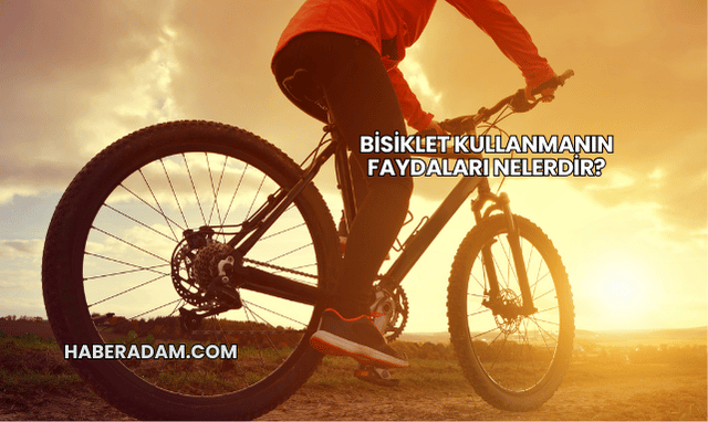 Bisiklet Kullanmanın Faydaları Nelerdir?
