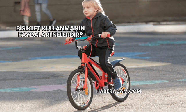 Bisiklet Kullanmanın Faydaları Nelerdir?
