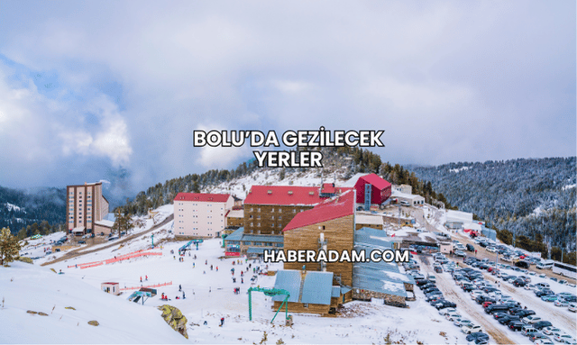 Bolu’da Gezilecek Yerler