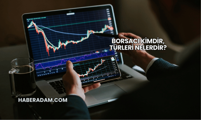 Borsacı Kimdir, Türleri Nelerdir?